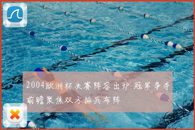 2004欧洲杯决赛阵容出炉 冠军争夺前瞻聚焦双方排兵布阵