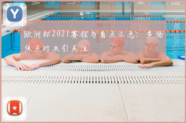 欧洲杯2021赛程与看点汇总:多场焦点对决引关注
