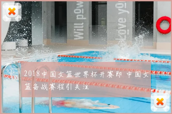 2018中国女篮世界杯开赛即 中国女篮备战赛程引关注