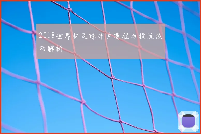 2018世界杯足球开户赛程与投注技巧解析