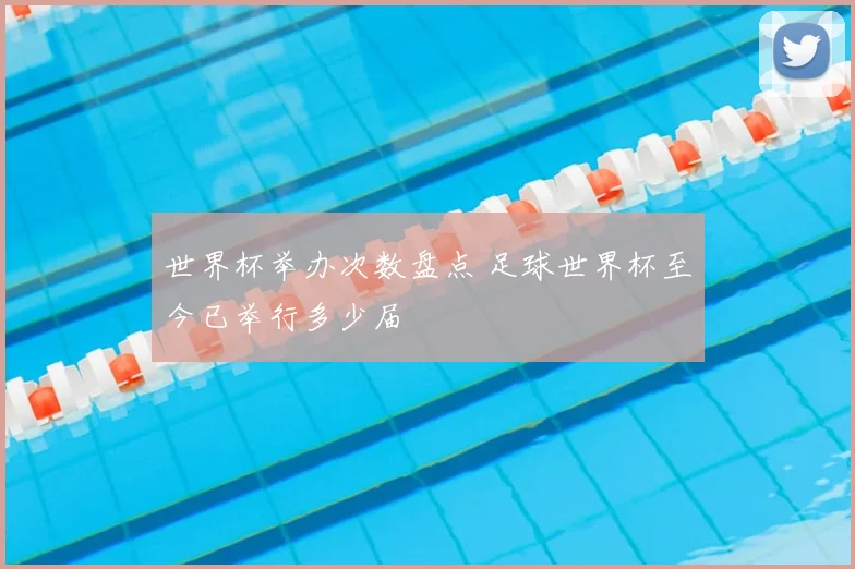 世界杯举办次数盘点 足球世界杯至今已举行多少届